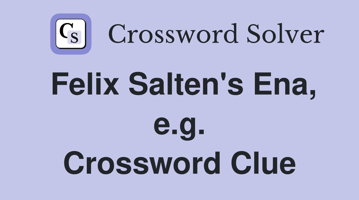Felix Salten's Ena, e.g. Crossword Clue