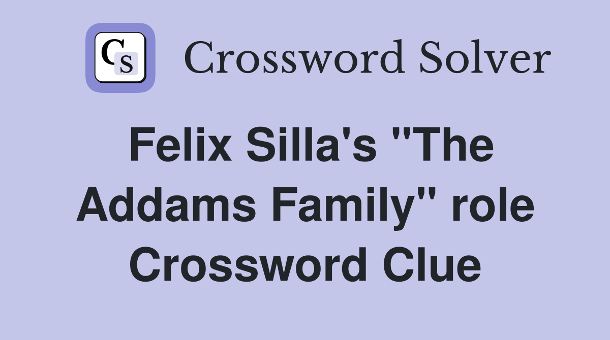 Felix Silla's "The Addams Family" role Crossword Clue