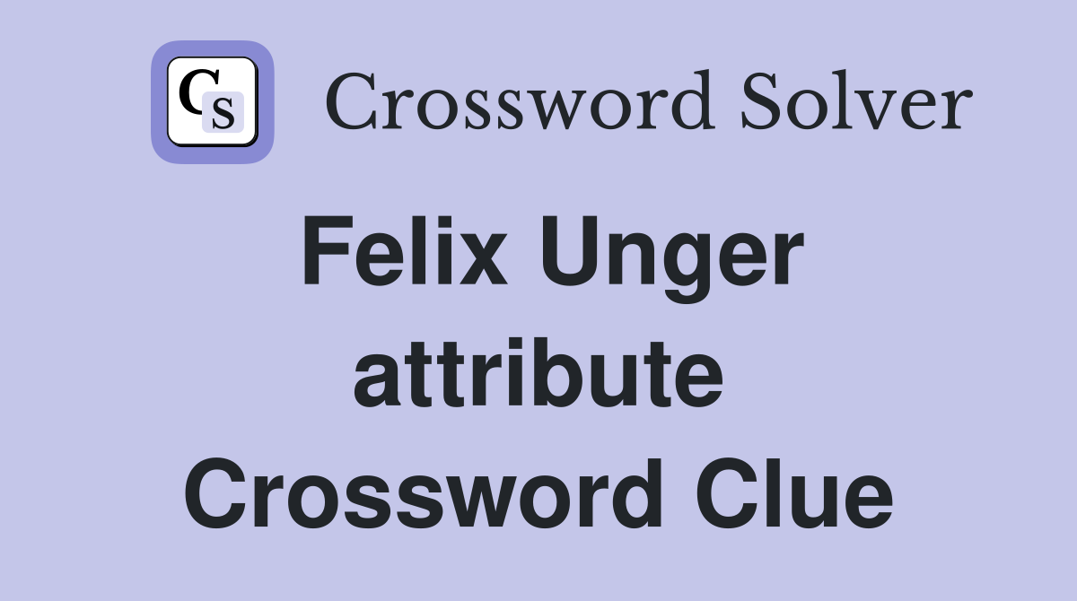 Felix Unger attribute Crossword Clue