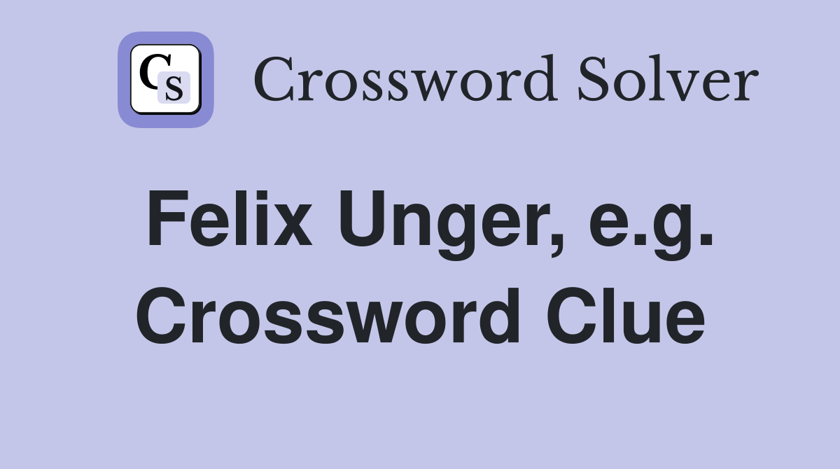 Felix Unger, e.g. Crossword Clue