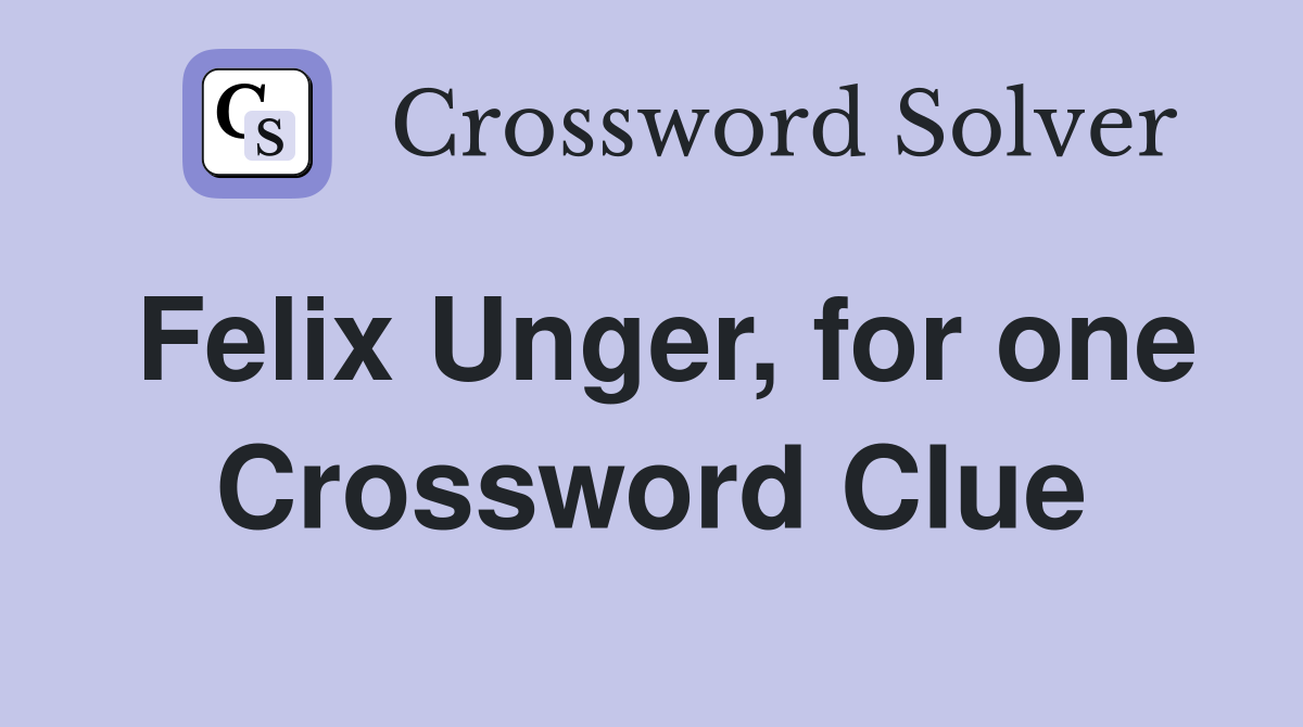 Felix Unger, for one Crossword Clue