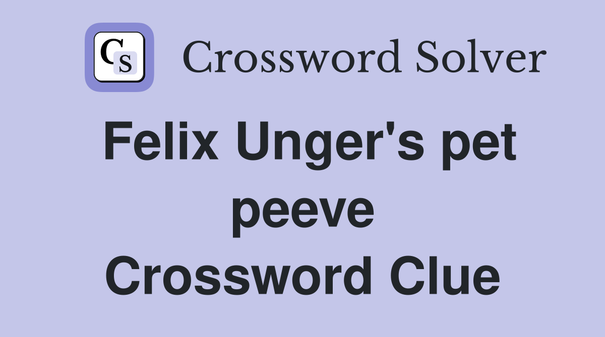 Felix Unger's pet peeve Crossword Clue