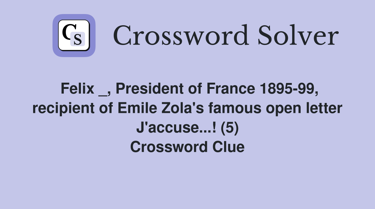 Felix _, President of France 1895-99, recipient of Emile Zola's famous open letter J'accuse...! (5) Crossword Clue