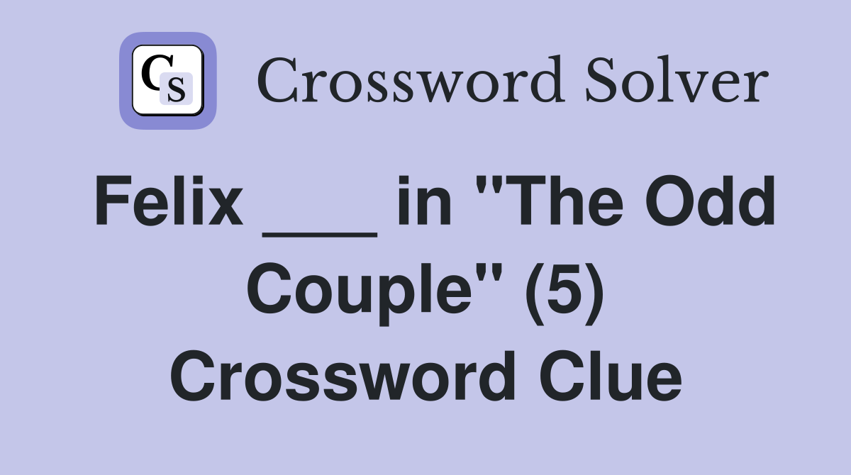 Felix ___ in "The Odd Couple" (5) Crossword Clue