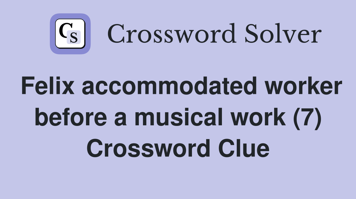 Felix accommodated worker before a musical work (7) Crossword Clue