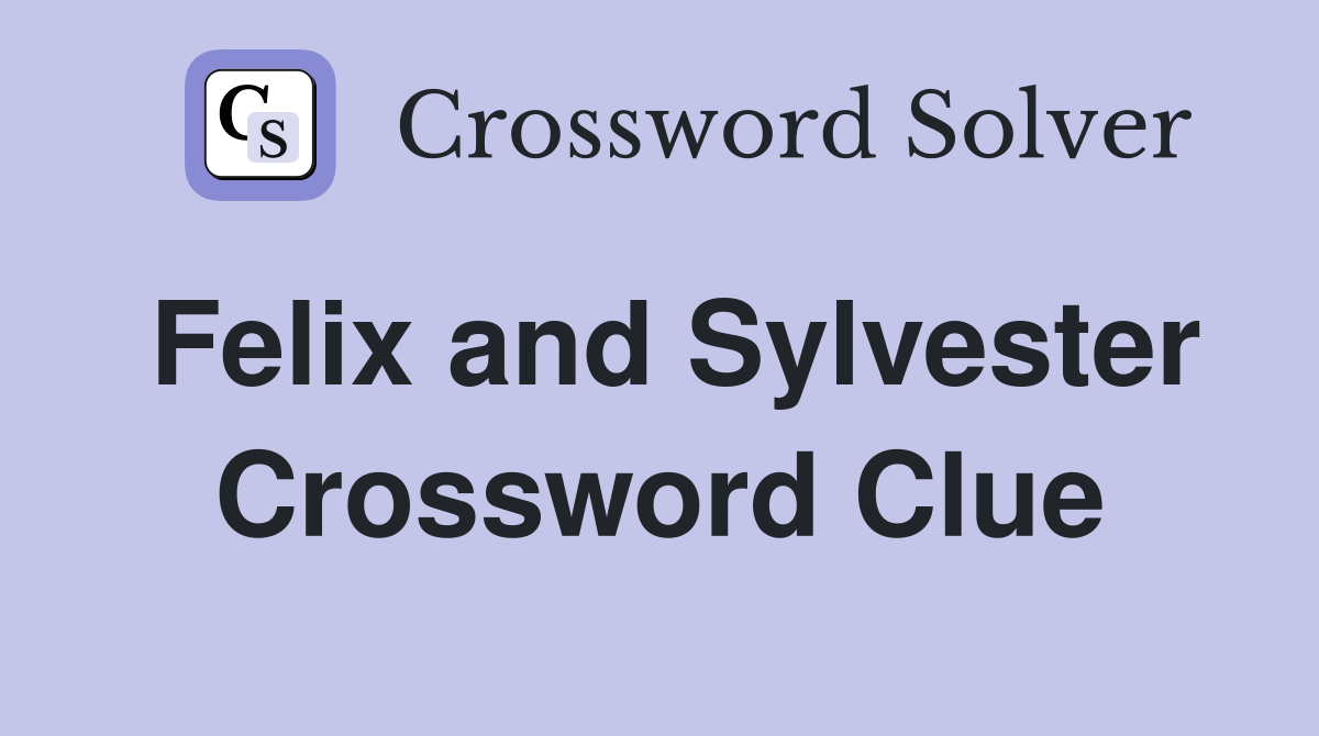Felix and Sylvester Crossword Clue