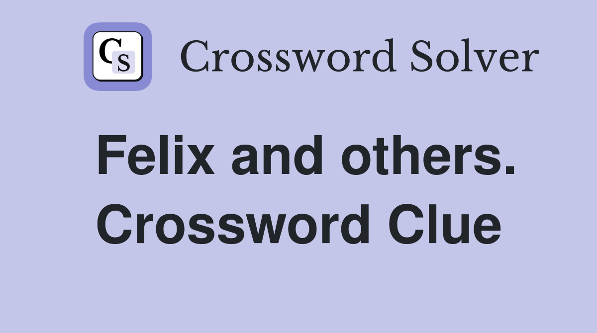 Felix and others. Crossword Clue