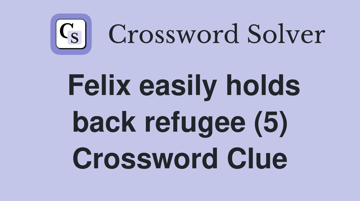 Felix easily holds back refugee (5) Crossword Clue