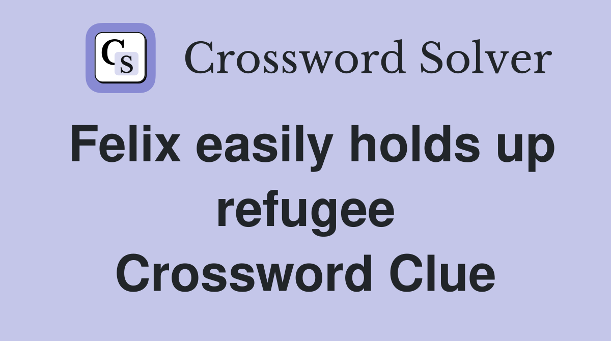Felix easily holds up refugee Crossword Clue