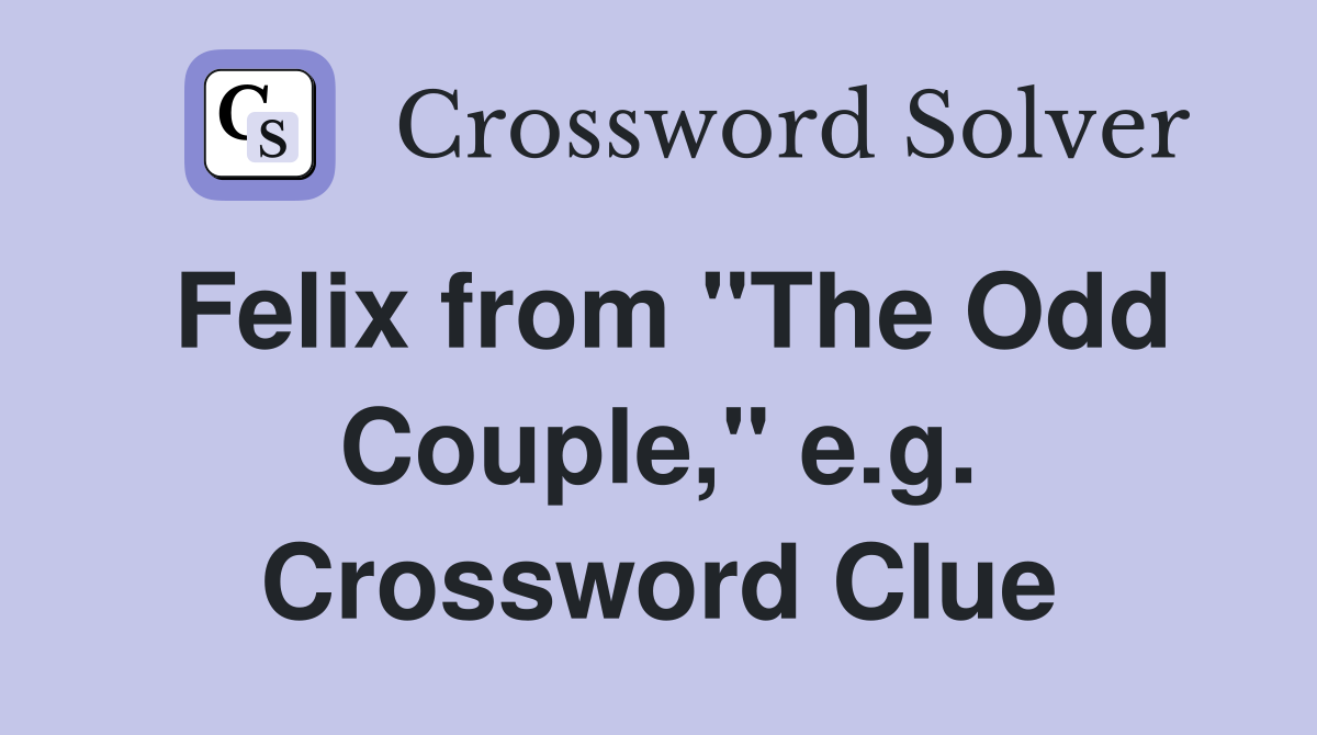 Felix from "The Odd Couple," e.g. Crossword Clue