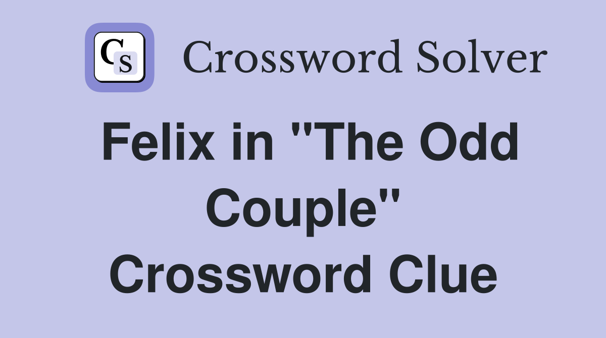 Felix in "The Odd Couple" Crossword Clue