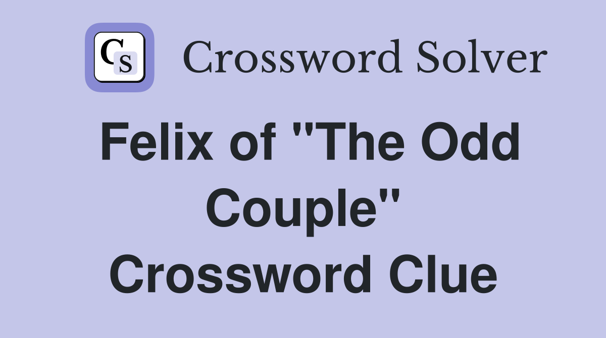 Felix of "The Odd Couple" Crossword Clue