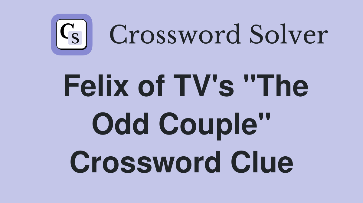 Felix of TV's "The Odd Couple" Crossword Clue