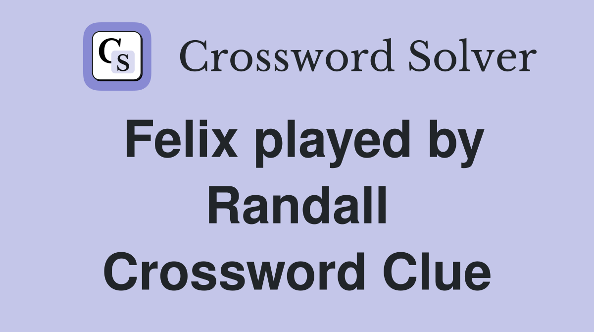 Felix played by Randall Crossword Clue