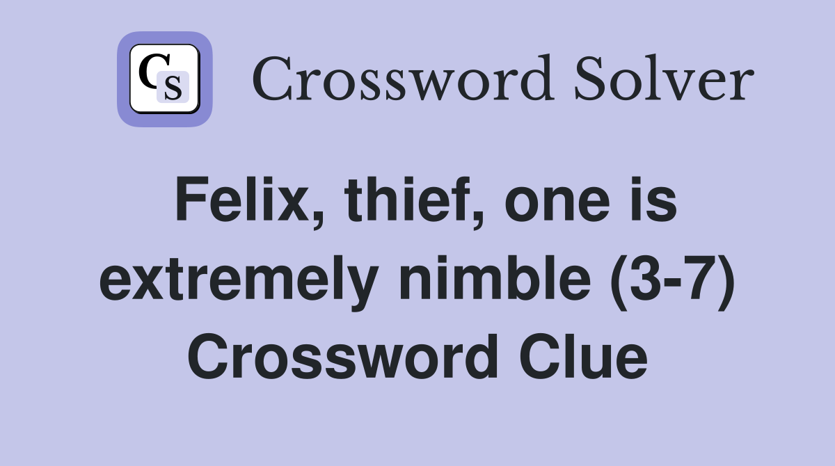 Felix, thief, one is extremely nimble (3-7) Crossword Clue