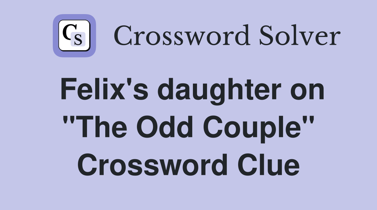 Felix's daughter on "The Odd Couple" Crossword Clue