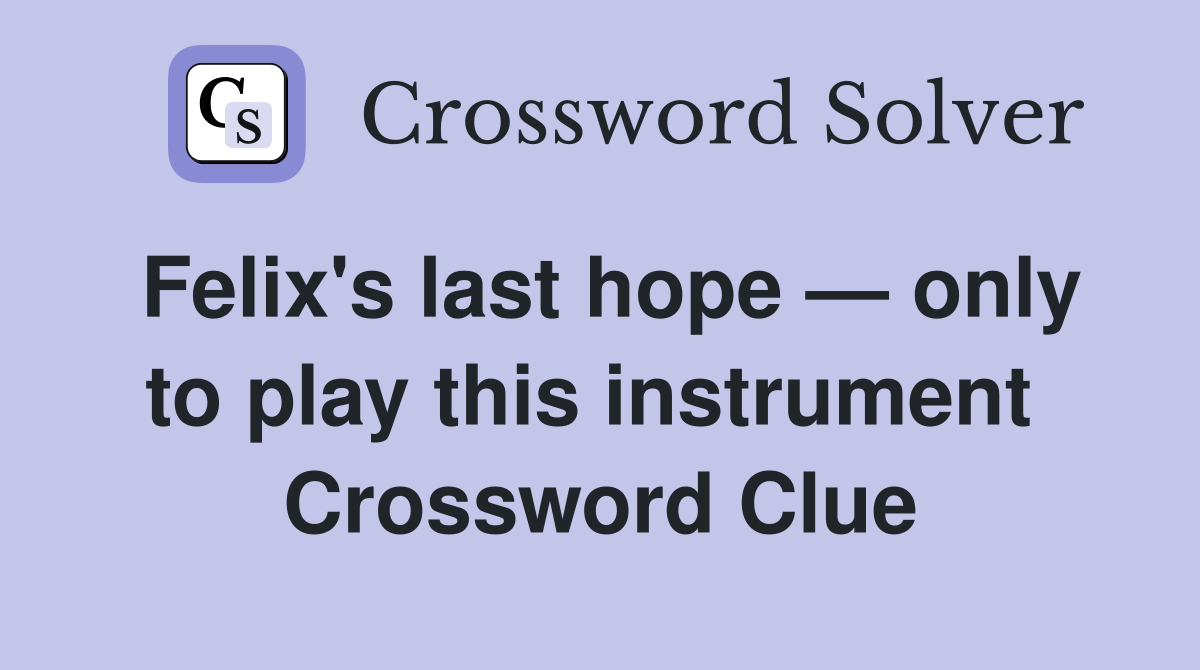 Felix's last hope — only to play this instrument  Crossword Clue