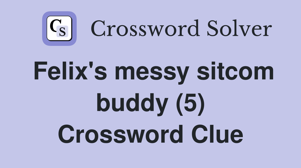 Felix's messy sitcom buddy (5) Crossword Clue