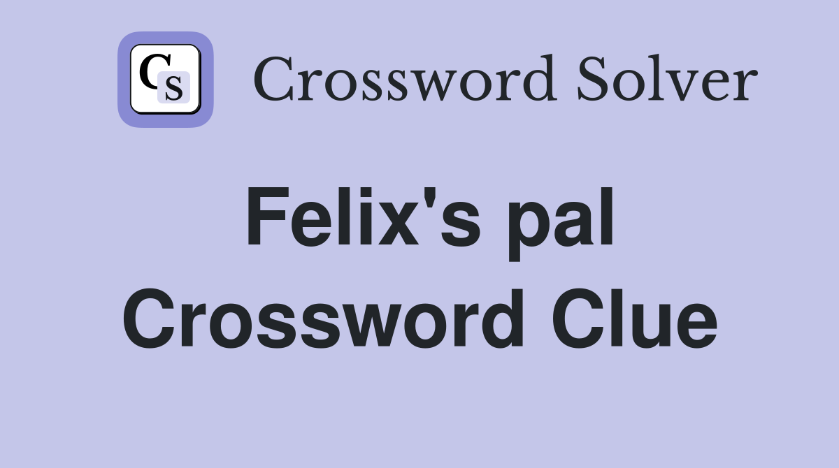 Felix's pal Crossword Clue