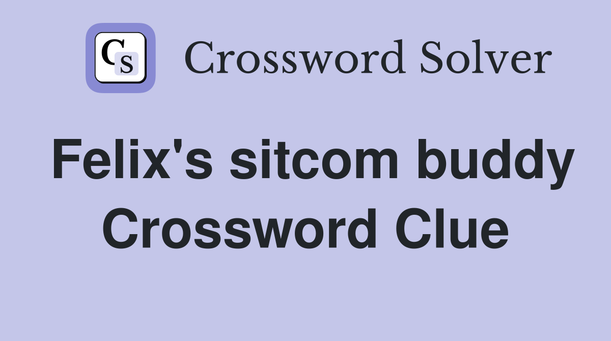 Felix's sitcom buddy Crossword Clue