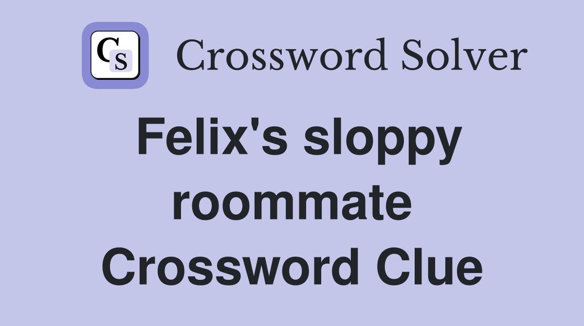 Felix's sloppy roommate Crossword Clue