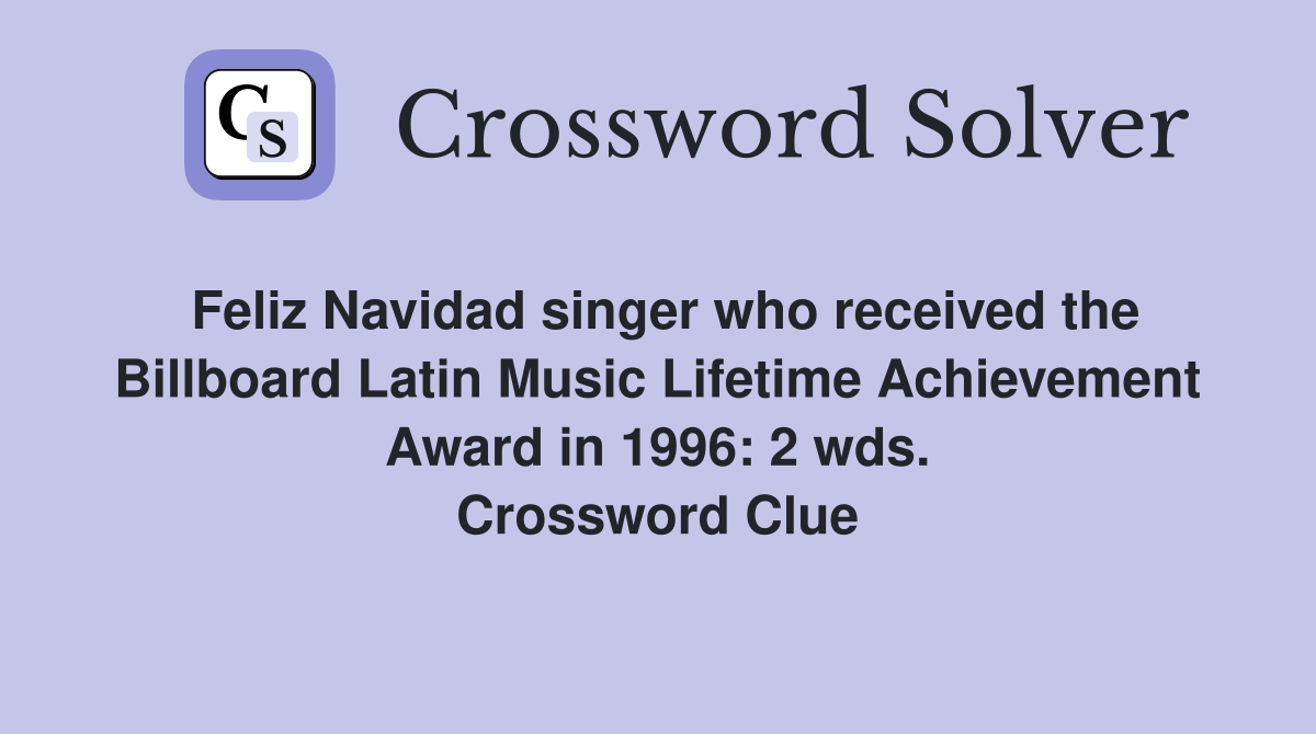 Feliz Navidad singer who received the Billboard Latin Music Lifetime Achievement Award in 1996: 2 wds. Crossword Clue