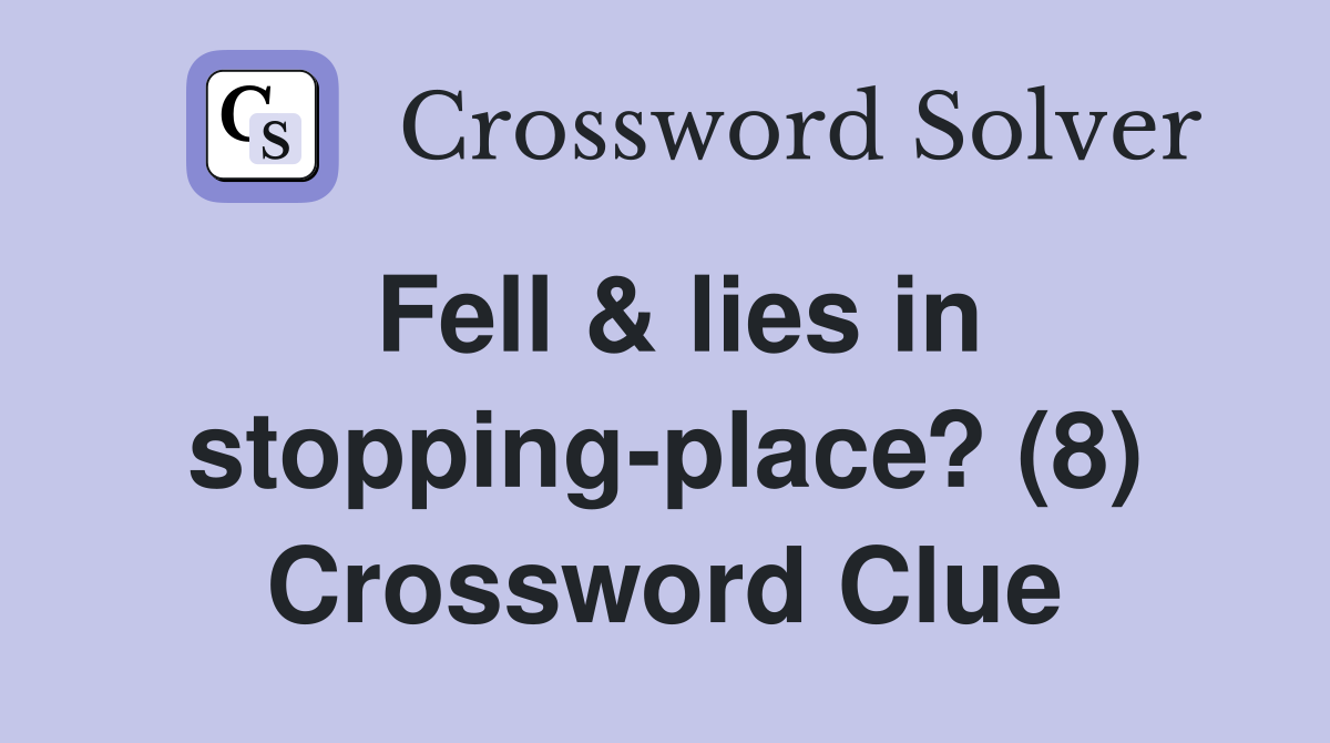 Fell & lies in stopping-place? (8) Crossword Clue