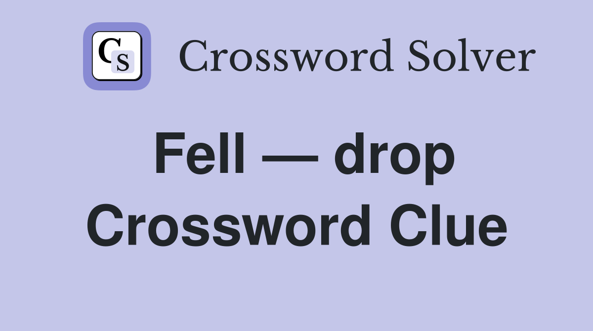 Fell — drop Crossword Clue