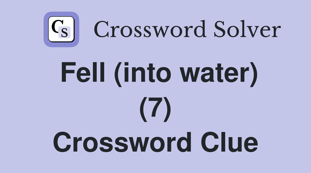 Fell (into water) (7) Crossword Clue
