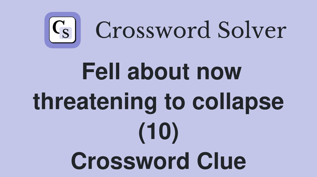 Fell about now threatening to collapse (10) Crossword Clue