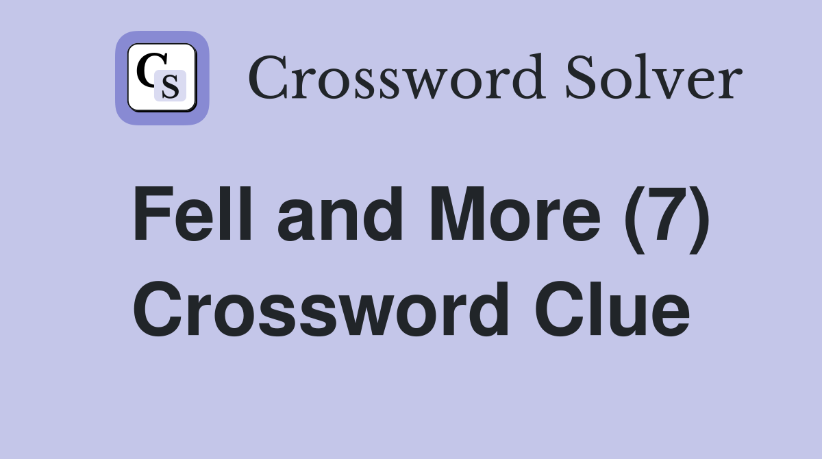 Fell and More (7) Crossword Clue