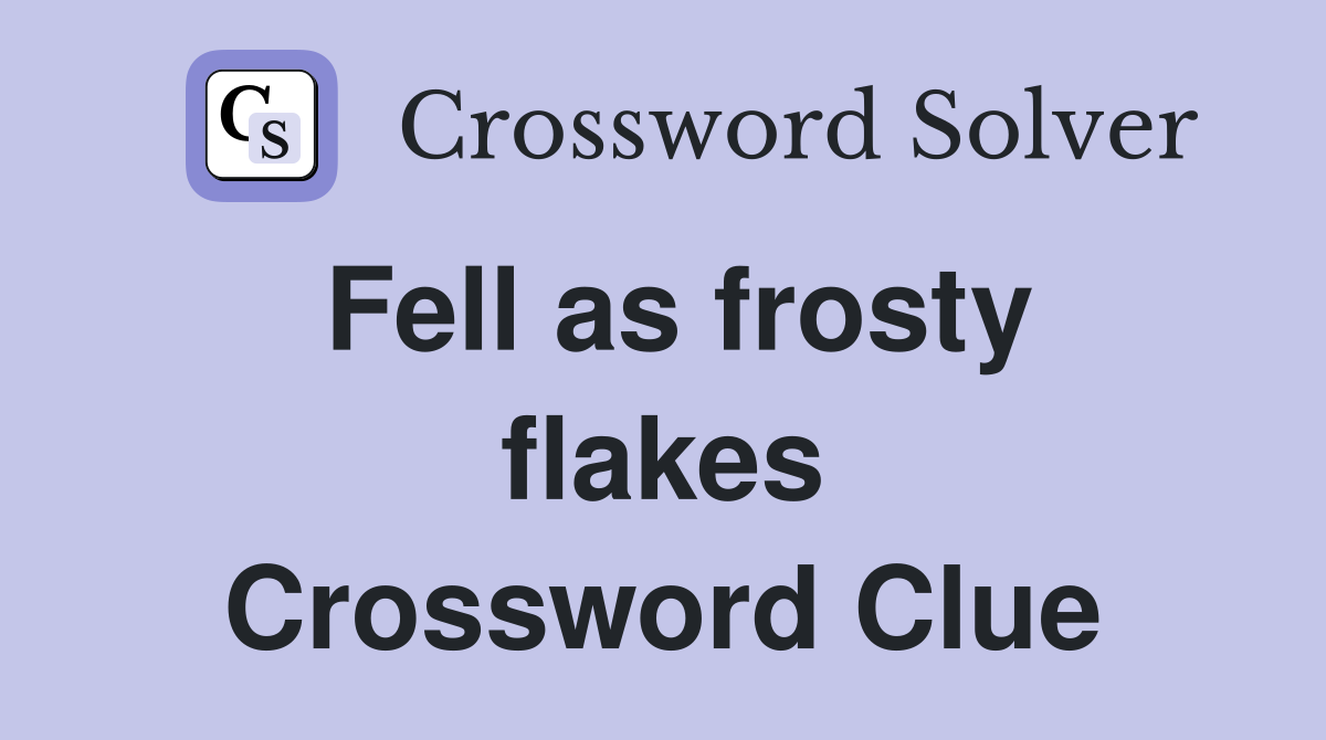 Fell as frosty flakes Crossword Clue