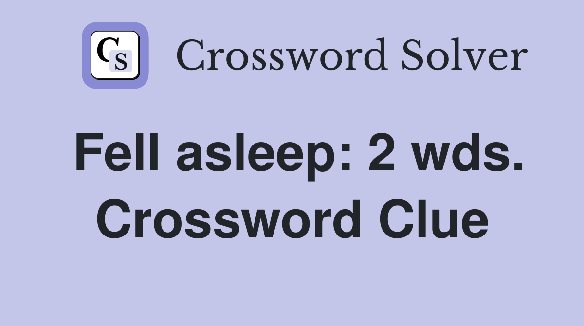 Fell asleep: 2 wds. Crossword Clue