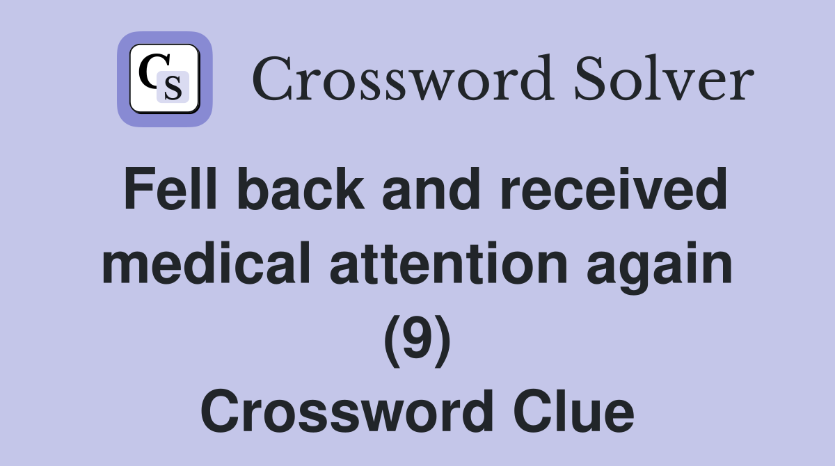 Fell back and received medical attention again (9) Crossword Clue