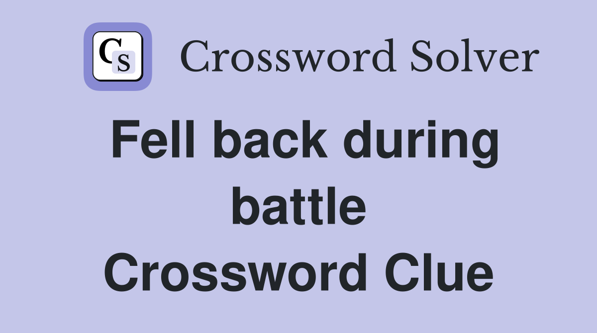 Fell back during battle Crossword Clue