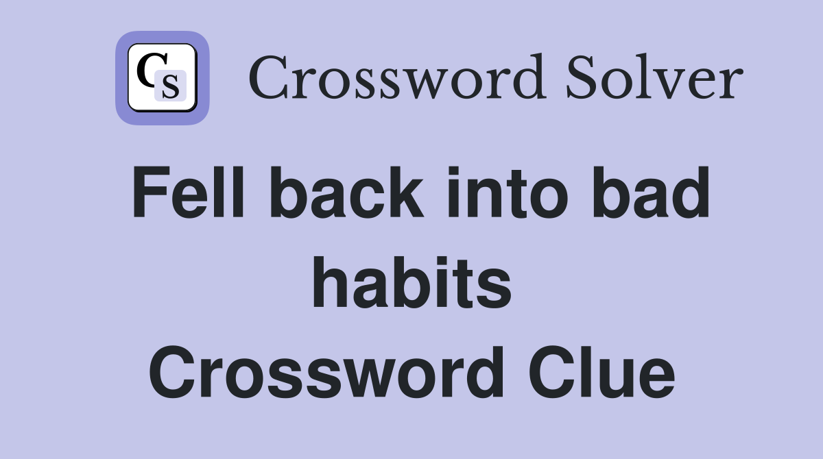 Fell back into bad habits Crossword Clue