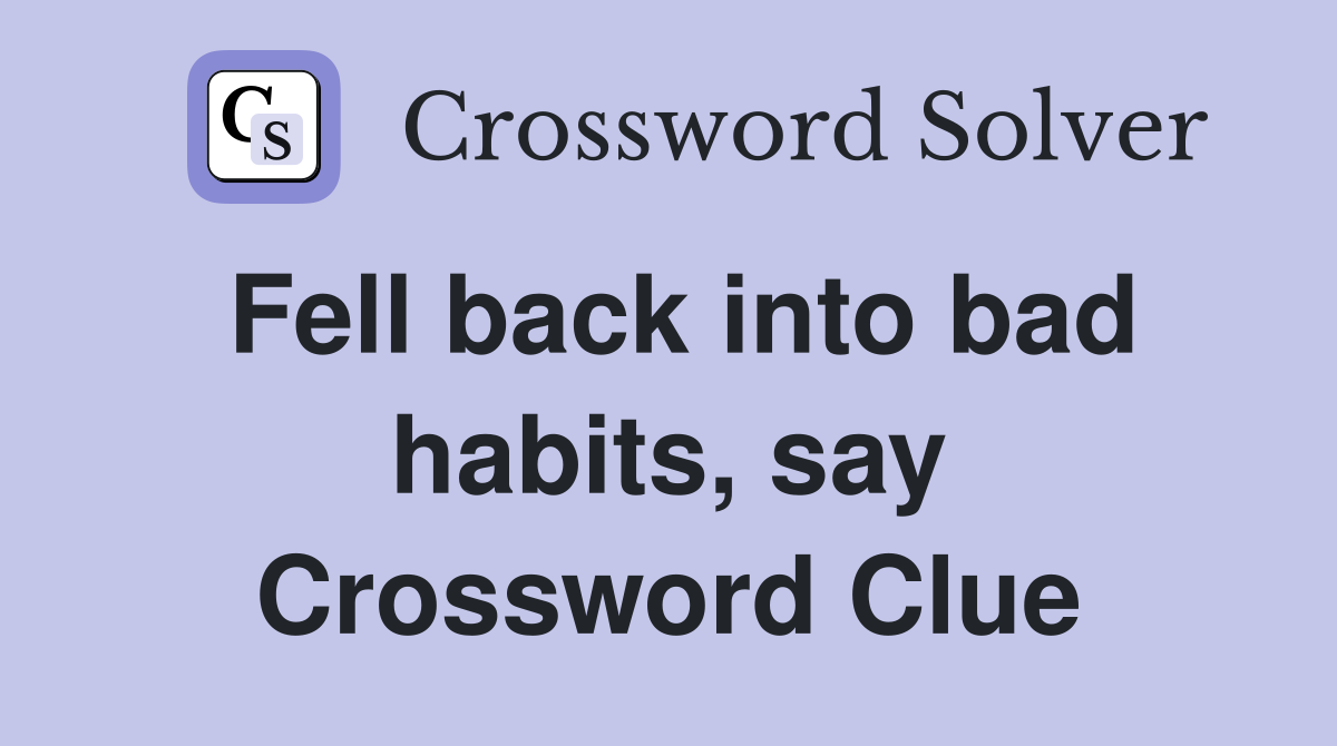 Fell back into bad habits, say Crossword Clue