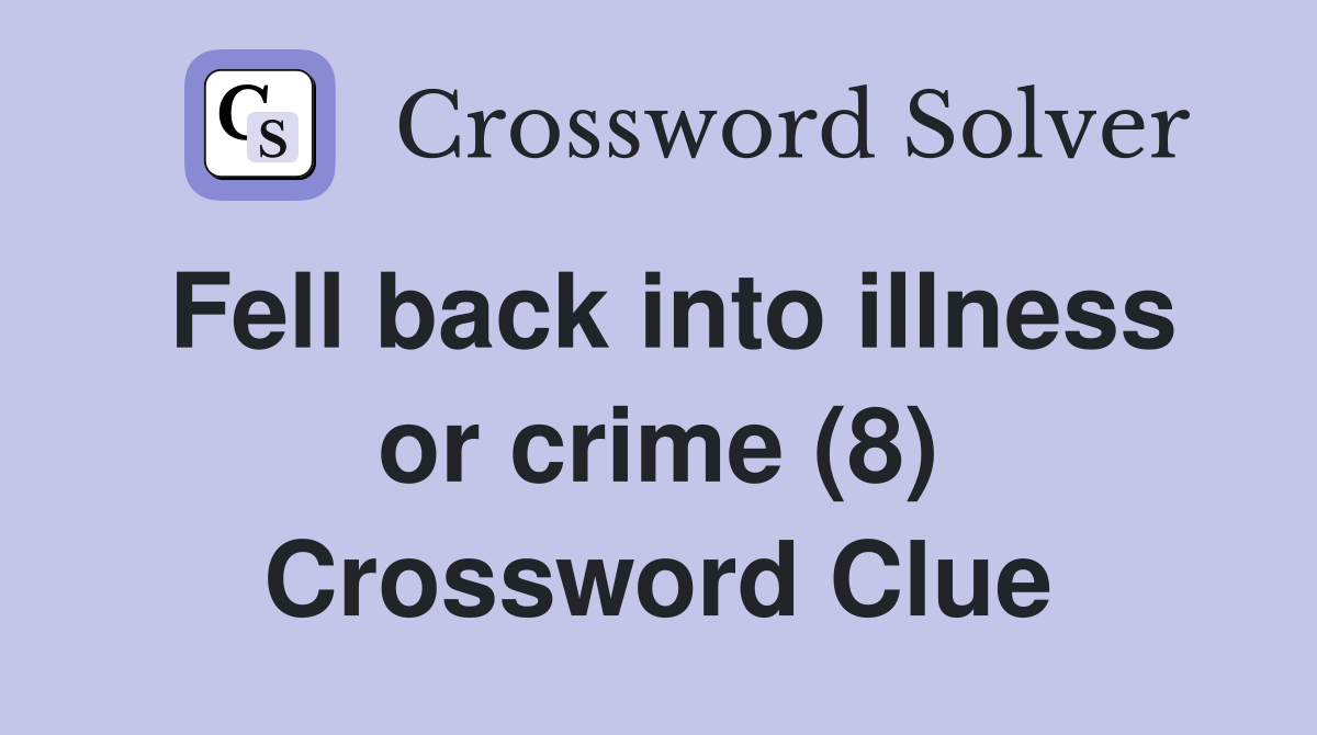 Fell back into illness or crime (8) Crossword Clue