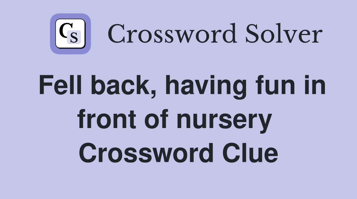 Fell back, having fun in front of nursery  Crossword Clue