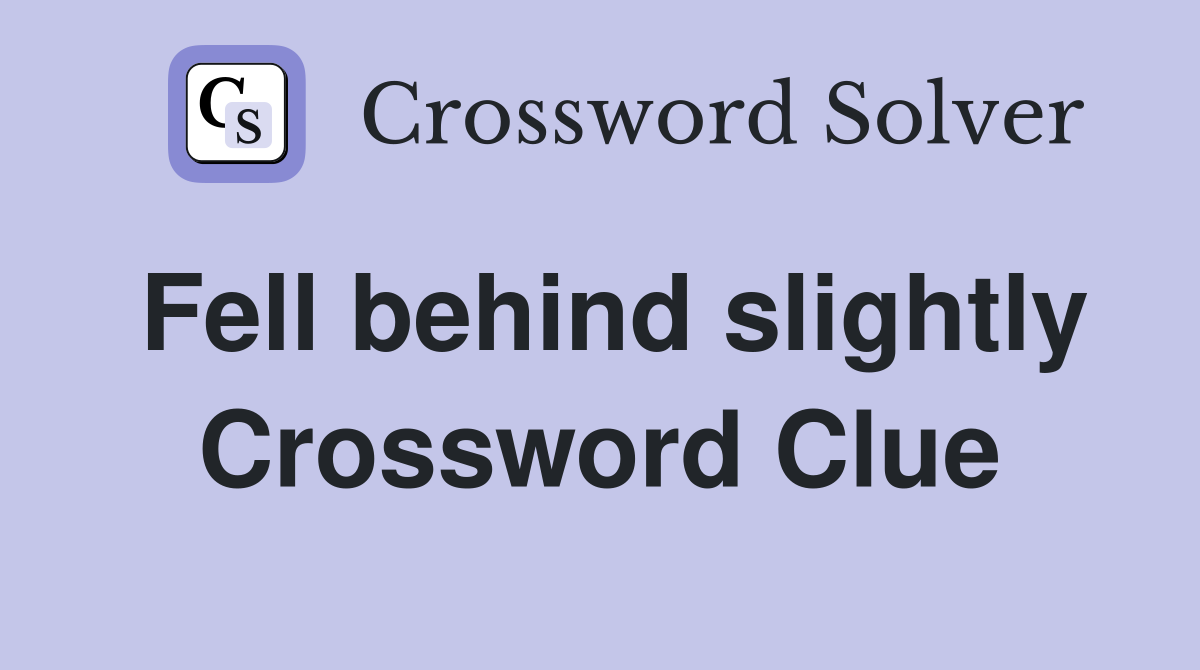 Fell behind slightly Crossword Clue