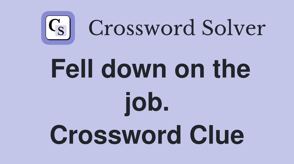 Fell down on the job. Crossword Clue