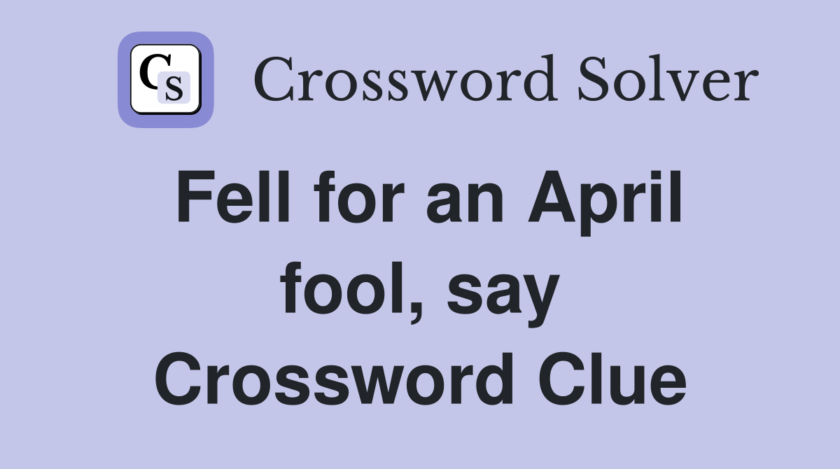 Fell for an April fool, say Crossword Clue