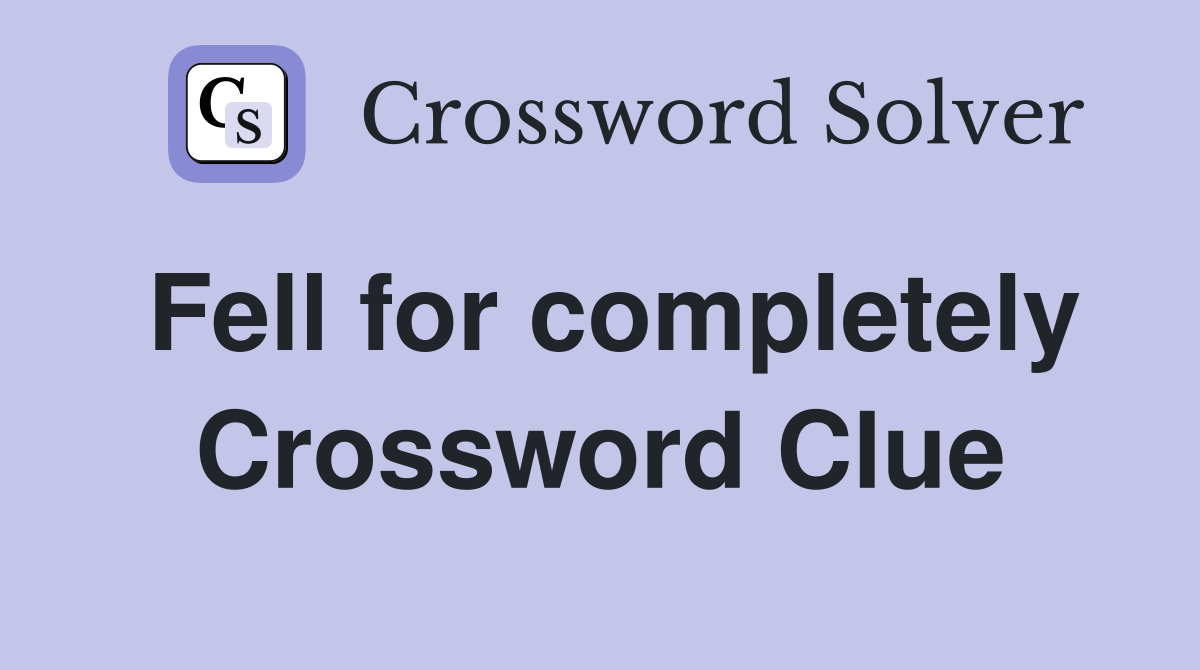 Fell for completely Crossword Clue