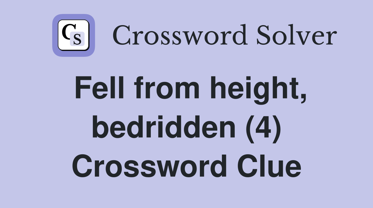Fell from height, bedridden (4) Crossword Clue
