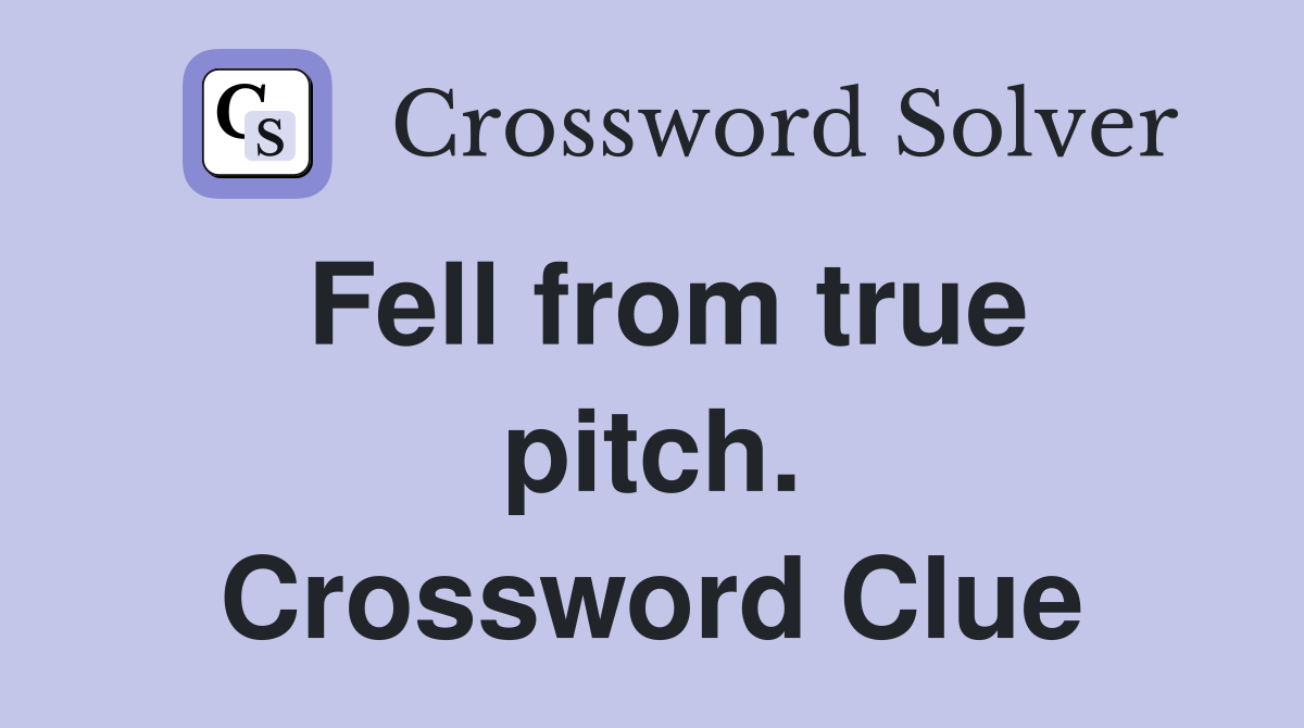 Fell from true pitch. Crossword Clue