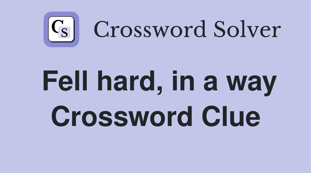 Fell hard, in a way Crossword Clue