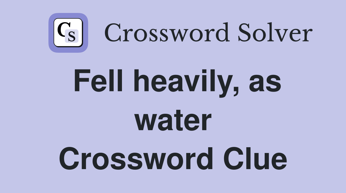 Fell heavily, as water Crossword Clue