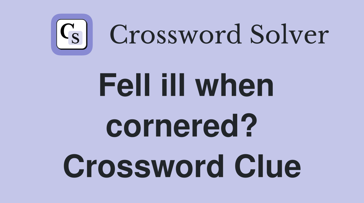 Fell ill when cornered? Crossword Clue