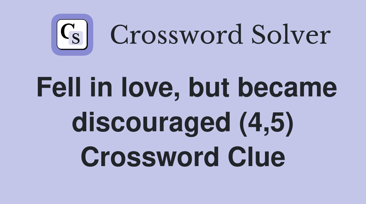 Fell in love, but became discouraged (4,5) Crossword Clue
