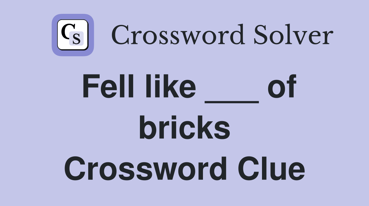 Fell like ___ of bricks Crossword Clue
